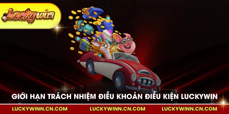 Giới hạn trách nhiệm Điều khoản điều kiện LUCKYWIN