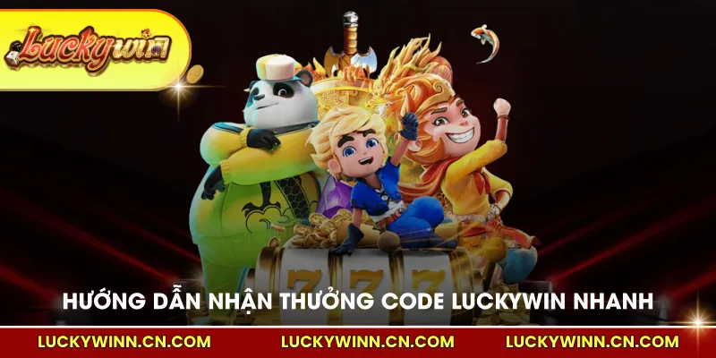 Hướng dẫn nhận thưởng code LUCKYWIN nhanh chóng