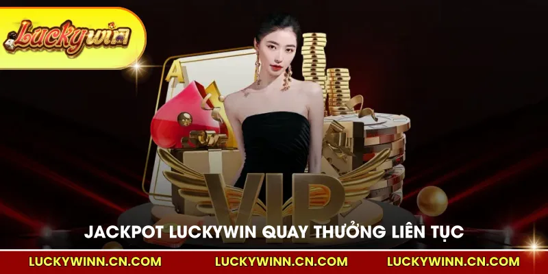 Jackpot LUCKYWIN quay thưởng liên tục