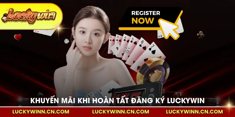 Khuyến mãi khi hoàn tất đăng ký LUCKYWIN