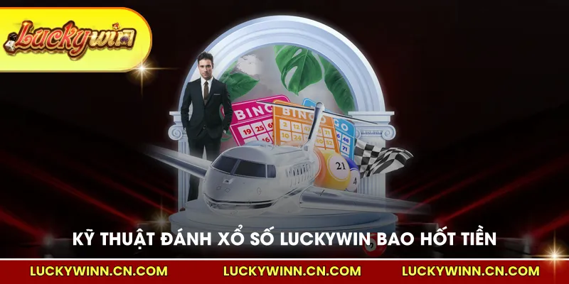 Kỹ thuật đánh xổ số LUCKYWIN bao hốt tiền