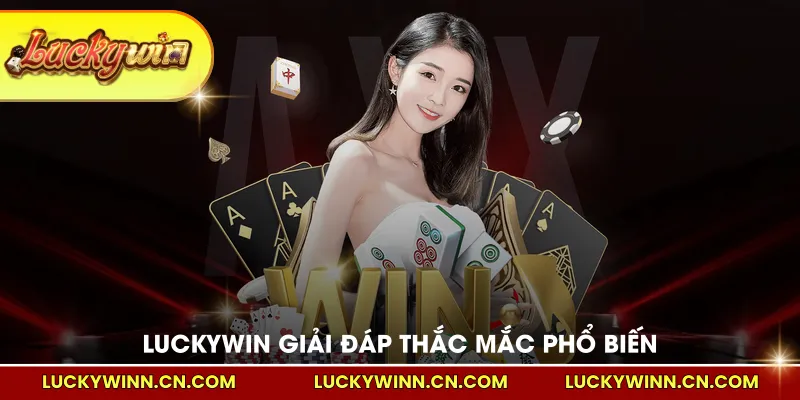 LUCKYWIN giải đáp thắc mắc phổ biến