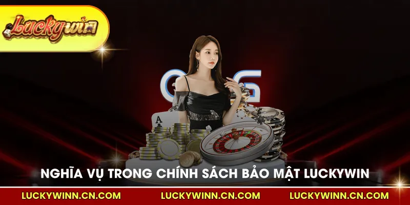Quyền nghĩa vụ trong Chính sách bảo mật LUCKYWIN