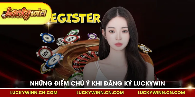 Những điểm chú ý khi đăng ký LUCKYWIN