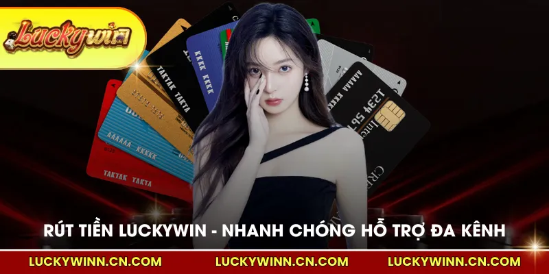 Rút tiền Luckywin nhanh chóng hỗ trợ đa kênh