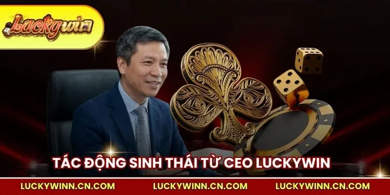 Tác động sinh thái từ CEO LUCKYWIN Trương Gia Bình