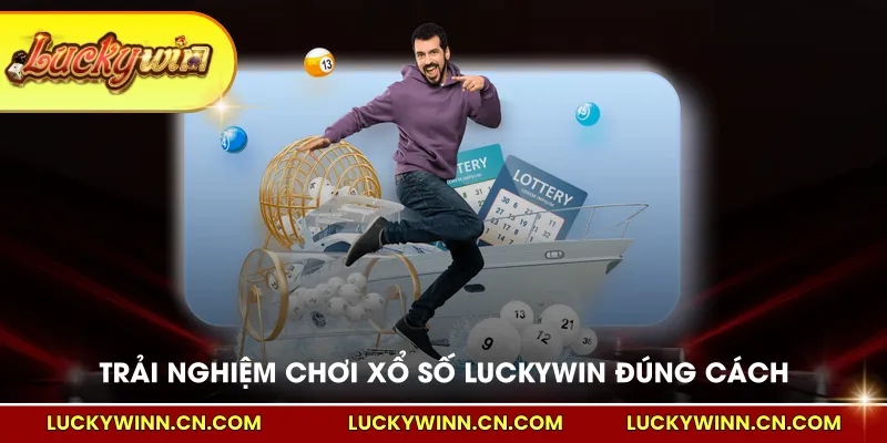 Trải nghiệm chơi xổ số LUCKYWIN đúng cách