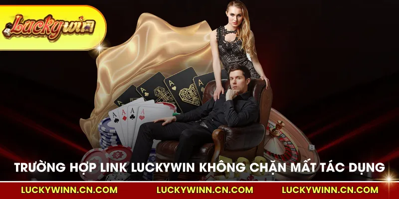 Trường hợp Link luckywin không chặn mất tác dụng